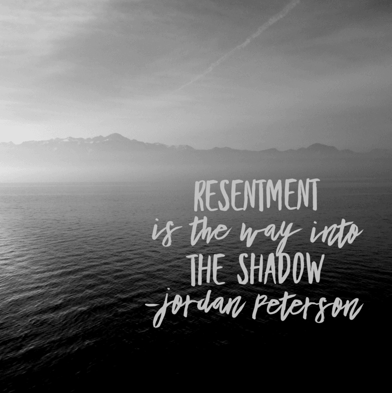Resentment leads you into your shadow Resentment leads you into your shadow